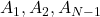  A_1, A_2, A_{N-1}