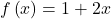  f\left(x\right)= 1+ 2x 