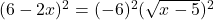 (6-2x)^2= (-6)^2 (\sqrt{x-5})^2