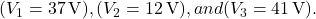 ( V_1 = 37 \, \text{V} ), ( V_2 = 12 \, \text{V} ), and ( V_3 = 41 \, \text{V} ).
