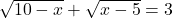 \sqrt{10-x}+\sqrt{x-5}=3