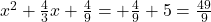 x^2+\frac{4}{3}x+\frac{4}{9}=+\frac{4}{9}+5=\frac{49}{9}