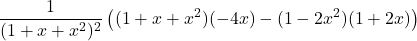  \displaystyle\frac{1}{(1+x+x^2)^2}\left((1+x+x^2)(-4x)-(1-2x^2) (1+2x)\right)