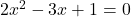  2x^2-3x+1=0 