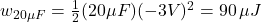 w_{20 \mu F}=\frac{1}{2}(20 \mu F)(-3V)^2=90\,\mu J