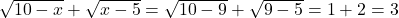 \sqrt{10-x}+\sqrt{x-5}=\sqrt{10-9}+\sqrt{9-5}=1+2 = 3