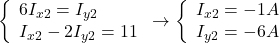  \left\{ \begin{array}{l} 6I_{x2}=I_{y2} \\ I_{x2}-2I_{y2}=11 \end{array} \right. \to \left\{ \begin{array}{l} I_{x2}=-1 A \\ I_{y2}=-6A \end{array} \right. 