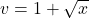  v=1+\sqrt{x}