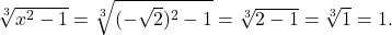 \sqrt[3]{x^2-1}=\sqrt[3]{(-\sqrt{2})^2-1}=\sqrt[3]{2-1}=\sqrt[3]{1}=1.