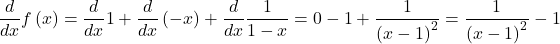  \displaystyle\frac{d}{dx}f\left(x\right)=\displaystyle\frac{d}{dx} 1 + \displaystyle\frac{d}{dx} \left(- x\right) + \displaystyle\frac{d}{dx}\displaystyle\frac{1}{1-x}=0-1+\displaystyle\frac{1}{\left(x-1\right)^2}=\displaystyle\frac{1}{\left(x-1\right)^2}-1