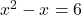 x^2-x=6