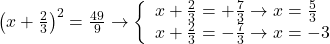 \left( x+\frac{2}{3} \right)^2=\frac{49}{9} \to \left\{ \begin{array}{l} x+\frac{2}{3}=+\frac{7}{3} \to x=\frac{5}{3} \\ x+\frac{2}{3}=-\frac{7}{3} \to x=-3 \end{array} \right.