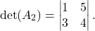 \[\det(A_2) = \begin{vmatrix}1 & 5 \\3 & 4\end{vmatrix}.\]