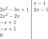 Rendered by QuickLaTeX.com \begin{array}{l | l} & x-1 \\ 2x^2-3x+1 &2x-1\\2x^2-2x & \\ -x+1&\\-x+1&\\ 0&\end{array}
