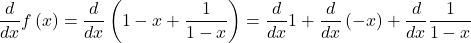  \displaystyle\frac{d}{dx}f\left(x\right)= \displaystyle\frac{d}{dx} \left(1 - x +\displaystyle\frac{1}{1-x}\right)= \displaystyle \frac{d}{dx} 1 + \displaystyle\frac{d}{dx} \left(- x\right) + \displaystyle\frac{d}{dx}\displaystyle\frac{1}{1-x}