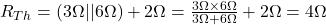 R_{Th}=(3\Omega || 6\Omega)+2\Omega=\frac{3\Omega \times 6\Omega}{3\Omega + 6\Omega}+2\Omega=4\Omega