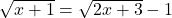 \sqrt{x+1}=\sqrt{2x+3}-1