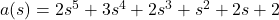 a(s) = 2s^5 + 3s^4 + 2s^3 + s^2 + 2s + 2