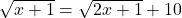 \sqrt{x+1}=\sqrt{2x+1}+10