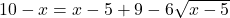 10-x=x-5 + 9 -6 \sqrt{x-5}