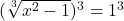 (\sqrt[3]{x^2-1})^3=1^3