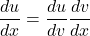  \displaystyle\frac{du}{dx}=\displaystyle\frac{du}{dv}\displaystyle\frac{dv}{dx}