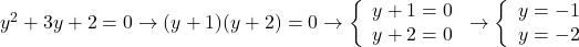 Rendered by QuickLaTeX.com y^2+3y+2=0 \to (y+1)(y+2)=0 \to \left\{ \begin{array}{l} y+1=0 \\ y+2=0 \end{array} \right. \to \left\{ \begin{array}{l} y=-1 \\ y=-2 \end{array} \right.