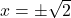 x= \pm \sqrt{2}