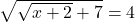 \sqrt{\sqrt{x+2}+7}=4