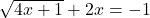 \sqrt{4x+1}+2x=-1