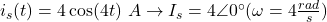 i_s(t)=4 \cos (4t) ~ A \rightarrow I_s=4\angle 0^{\circ} (\omega = 4 \frac{rad}{s})