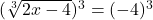 (\sqrt[3]{2x-4})^3=(-4)^3