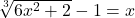 \sqrt[3]{6x^2+2}-1=x