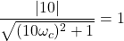 \[ \frac{|10|}{\sqrt{(10\omega_c)^2 + 1}} = 1 \]