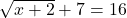 \sqrt{x+2}+7=16