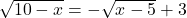 \sqrt{10-x}=-\sqrt{x-5}+3