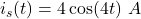 i_s(t)=4 \cos (4t) ~ A