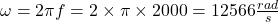 \omega=2 \pi f=2 \times \pi \times 2000 = 12566 \frac{rad}{s}