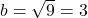  b=\sqrt{9}=3