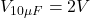  V_{10\mu F}=2V 