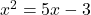 Rendered by QuickLaTeX.com x^2 = 5x - 3