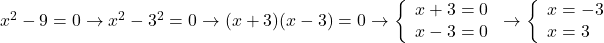 Rendered by QuickLaTeX.com x^2-9=0 \to x^2-3^2=0 \to (x+3)(x-3)=0\to \left\{ \begin{array}{l} x+3=0 \\ x-3=0 \end{array} \right. \to \left\{ \begin{array}{l} x=-3 \\ x=3 \end{array} \right.