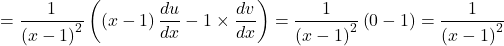 =\displaystyle\frac{1}{\left(x-1\right)^2}\left(\left(x-1\right)\displaystyle\frac{du}{dx}-1\times \displaystyle\frac{dv}{dx}\right) = \displaystyle\frac{1}{\left(x-1\right)^2}\left(0-1\right)=\displaystyle\frac{1}{\left(x-1\right)^2}