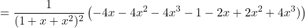  =\displaystyle\frac{1}{(1+x+x^2)^2}\left(-4x-4x^2-4x^3-1-2x+2x^2 +4x^3)\right)