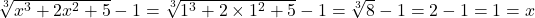 \sqrt[3]{x^3+2x^2+5}-1=\sqrt[3]{1^3+2\times 1^2+5}-1=\sqrt[3]{8}-1=2-1=1=x