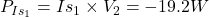  P_{Is_1} = Is_1 \times V_2 = - 19.2 W 