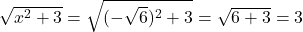 \sqrt{x^2+3}=\sqrt{(-\sqrt{6})^2+3}=\sqrt{6+3}=3