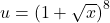  u= \left(1+\sqrt{x}\right)^{8}