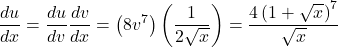  \displaystyle\frac{du}{dx}=\displaystyle\frac{du}{dv}\displaystyle\frac{dv}{dx}=\left(8v^7\right)\left(\displaystyle\frac{1}{2\sqrt{x}}\right)=\displaystyle\frac{4\left(1+\sqrt{x}\right)^7}{\sqrt{x}}