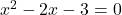 x^2 -2x-3=0